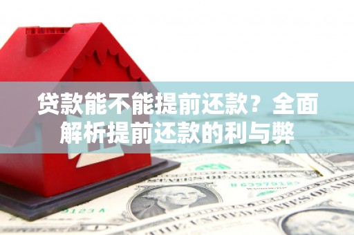 宽城贷款能不能提前还款？全面解析提前还款的利与弊