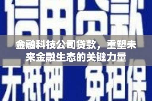 宽城金融科技公司贷款，重塑未来金融生态的关键力量