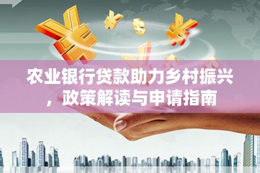 宽城农业银行贷款助力乡村振兴，政策解读与申请指南