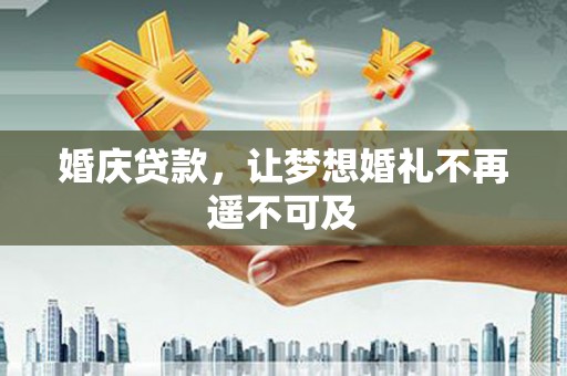 宽城婚庆贷款，让梦想婚礼不再遥不可及