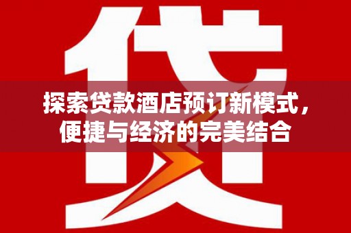 宽城探索贷款酒店预订新模式，便捷与经济的完美结合